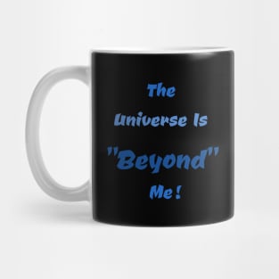 The Universe Is Beyond Me Text Mug